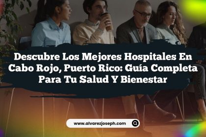 Descubre los Mejores Hospitales en Cabo Rojo, Puerto Rico: Guía Completa para tu Salud y Bienestar