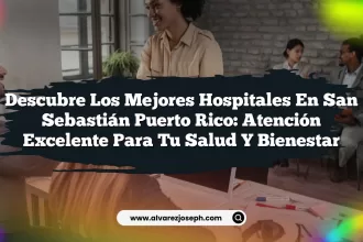 Descubre los Mejores Hospitales En San Sebastián Puerto Rico: Atención Excelente para tu Salud y Bienestar