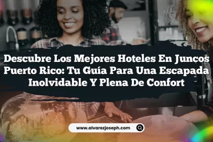 Descubre los Mejores Hoteles En Juncos Puerto Rico: Tu Guía para una Escapada Inolvidable y Plena de Confort