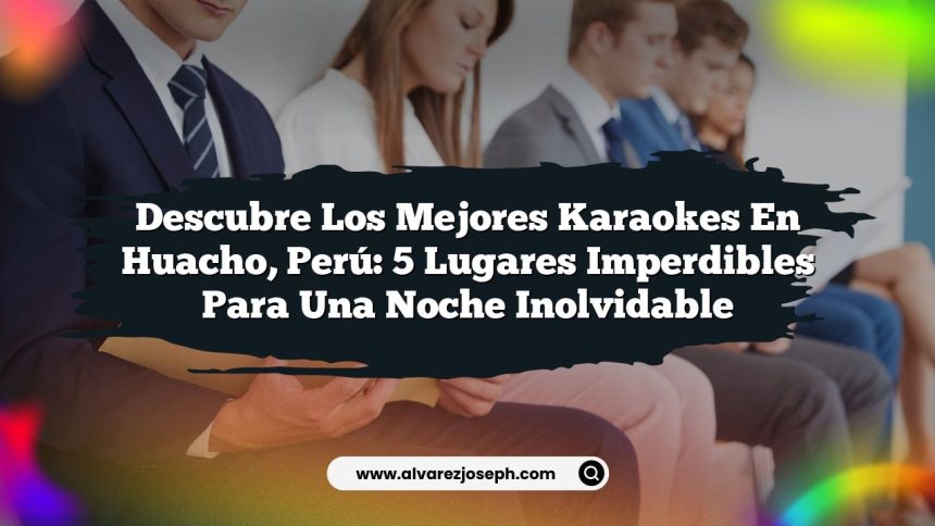 Descubre los Mejores Karaokes en Huacho, Perú: 5 Lugares Imperdibles para una Noche Inolvidable