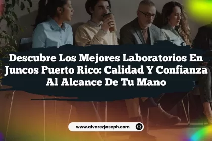 Descubre los Mejores Laboratorios En Juncos Puerto Rico: Calidad y Confianza al Alcance de Tu Mano