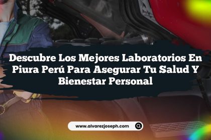 Descubre los Mejores Laboratorios en Piura Perú para Asegurar Tu Salud y Bienestar Personal