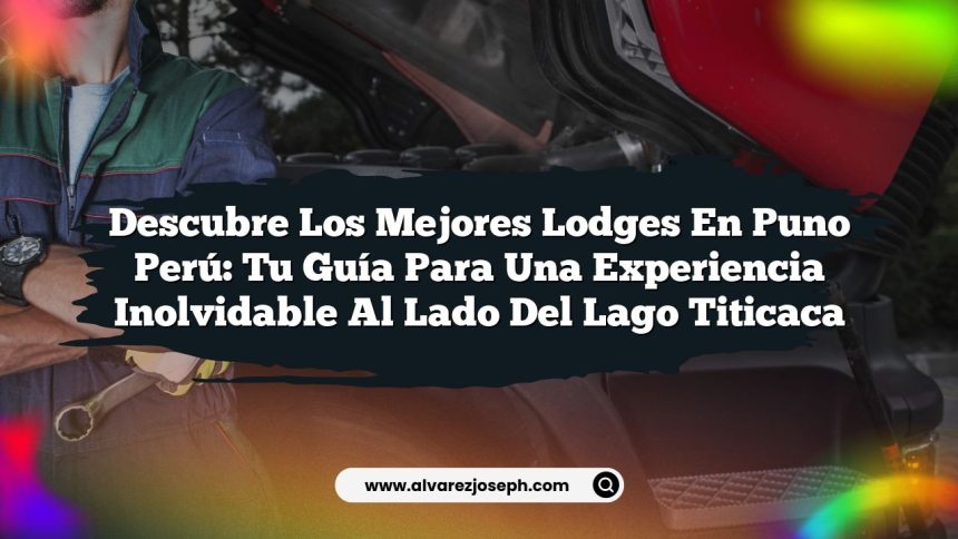 Imagen de Descubre los Mejores Lodges En Puno Perú: Tu Guía para una Experiencia Inolvidable al Lado del Lago Titicaca Descubre los Mejores Lodges En Puno Perú: Tu Guía para una Experiencia Inolvidable al Lado del Lago Titicaca