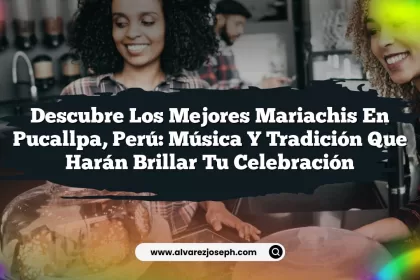 Descubre los Mejores Mariachis en Pucallpa, Perú: Música y Tradición que Harán Brillar tu Celebración