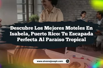 Descubre los Mejores Moteles en Isabela, Puerto Rico: Tu Escapada Perfecta al Paraíso Tropical