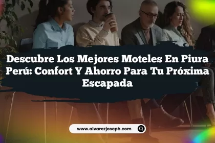 Descubre los Mejores Moteles En Piura Perú: Confort y Ahorro para Tu Próxima Escapada