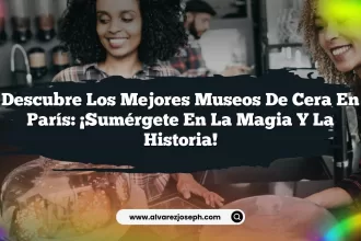 Descubre los Mejores Museos de Cera en París: ¡Sumérgete en la Magia y la Historia!