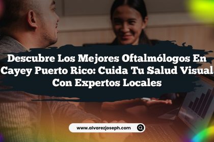 Descubre Los Mejores Oftalmólogos En Cayey Puerto Rico: Cuida Tu Salud Visual Con Expertos Locales