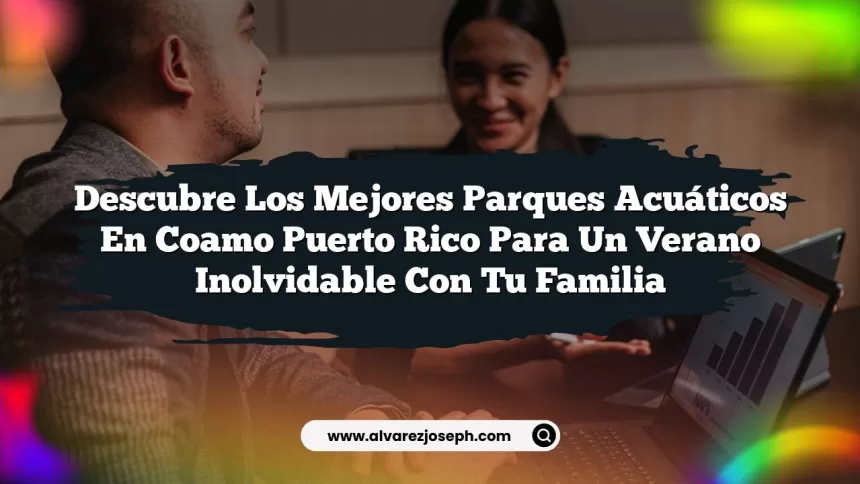 Descubre los Mejores Parques Acuáticos En Coamo Puerto Rico Para Un Verano Inolvidable Con Tu Familia