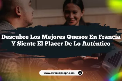 Descubre los Mejores Quesos en Francia y Siente el Placer de lo Auténtico