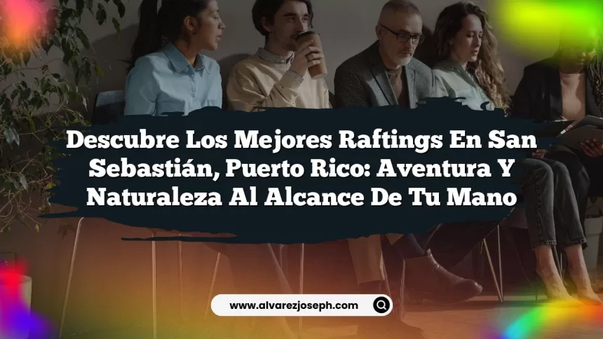 Imagen de Descubre los Mejores Raftings en San Sebastián, Puerto Rico: Aventura y Naturaleza al Alcance de Tu Mano Descubre los Mejores Raftings en San Sebastián, Puerto Rico: Aventura y Naturaleza al Alcance de Tu Mano