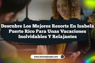 Descubre los Mejores Resorts en Isabela Puerto Rico para unas Vacaciones Inolvidables y Relajantes
