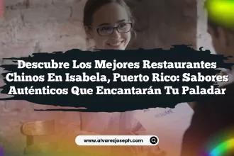 Descubre los Mejores Restaurantes Chinos en Isabela, Puerto Rico: Sabores Auténticos que Encantarán tu Paladar
