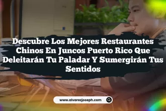 Descubre los Mejores Restaurantes Chinos En Juncos Puerto Rico que Deleitarán tu Paladar y Sumergirán tus Sentidos