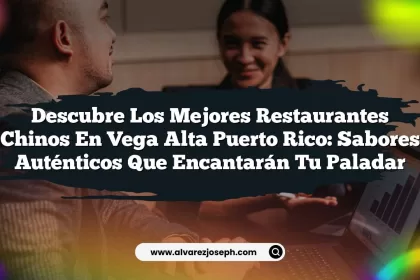 Descubre los Mejores Restaurantes Chinos En Vega Alta Puerto Rico: Sabores Auténticos que Encantarán tu Paladar