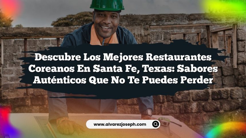 Descubre los Mejores Restaurantes Coreanos en Santa Fe, Texas: Sabores Auténticos que No Te Puedes Perder