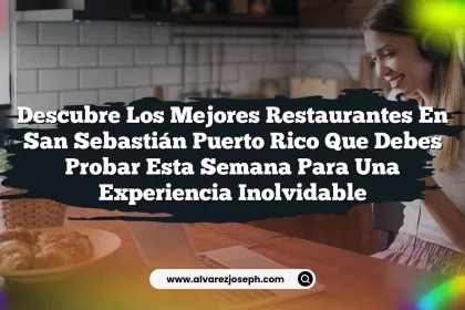 Descubre los Mejores Restaurantes En San Sebastián Puerto Rico que Debes Probar Esta Semana para Una Experiencia Inolvidable