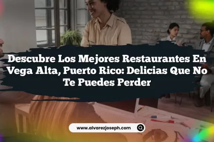 Descubre los Mejores Restaurantes en Vega Alta, Puerto Rico: Delicias que No Te Puedes Perder