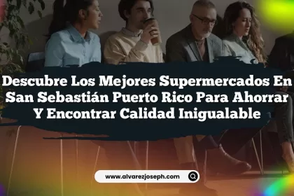 Descubre los Mejores Supermercados En San Sebastián Puerto Rico para Ahorrar y Encontrar Calidad Inigualable
