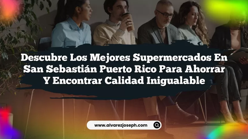 Descubre los Mejores Supermercados En San Sebastián Puerto Rico para Ahorrar y Encontrar Calidad Inigualable
