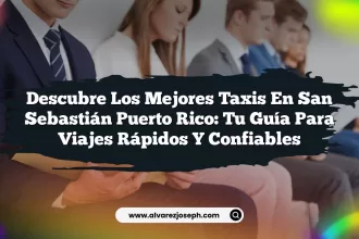 Descubre los Mejores Taxis En San Sebastián Puerto Rico: Tu Guía para Viajes Rápidos y Confiables