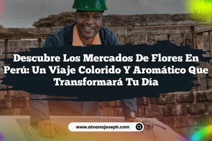 Descubre los Mercados de Flores en Perú: Un Viaje Colorido y Aromático que Transformará tu Día