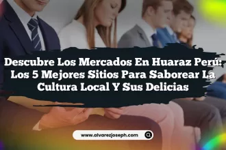 Descubre los Mercados en Huaraz Perú: Los 5 Mejores Sitios para Saborear la Cultura Local y sus Delicias