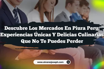 Descubre los Mercados En Piura Peru: Experiencias Únicas y Delicias Culinarias que No Te Puedes Perder