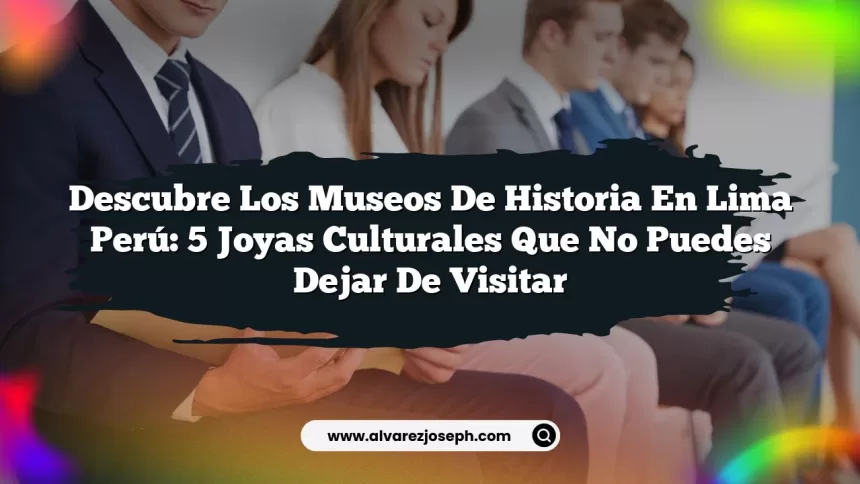 Descubre los Museos De Historia En Lima Perú: 5 Joyas Culturales Que No Puedes Dejar de Visitar