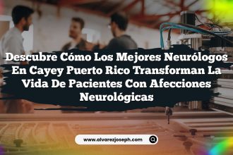 Descubre Cómo los Mejores Neurólogos en Cayey Puerto Rico Transforman la Vida de Pacientes con Afecciones Neurológicas