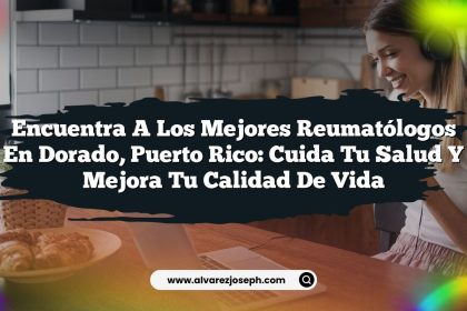 Encuentra a los Mejores Reumatólogos en Dorado, Puerto Rico: Cuida tu Salud y Mejora tu Calidad de Vida