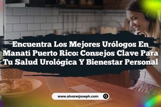 Encuentra los Mejores Urólogos En Manatí Puerto Rico: Consejos Clave para Tu Salud Urológica y Bienestar Personal