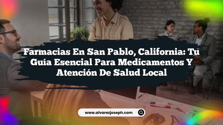 Farmacias en San Pablo, California: Tu Guía Esencial para Medicamentos y Atención de Salud Local