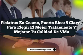 Fisiatras en Coamo, Puerto Rico: 5 claves para elegir el mejor tratamiento y mejorar tu calidad de vida