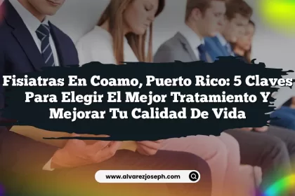 Fisiatras en Coamo, Puerto Rico: 5 claves para elegir el mejor tratamiento y mejorar tu calidad de vida