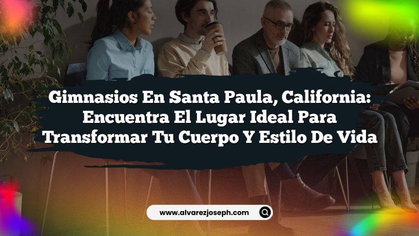 Imagen de Gimnasios en Santa Paula, California: Encuentra el Lugar Ideal para Transformar Tu Cuerpo y Estilo de Vida Gimnasios en Santa Paula, California: Encuentra el Lugar Ideal para Transformar Tu Cuerpo y Estilo de Vida
