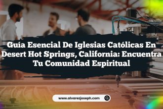 Guía Esencial de Iglesias Católicas en Desert Hot Springs, California: Encuentra Tu Comunidad Espiritual