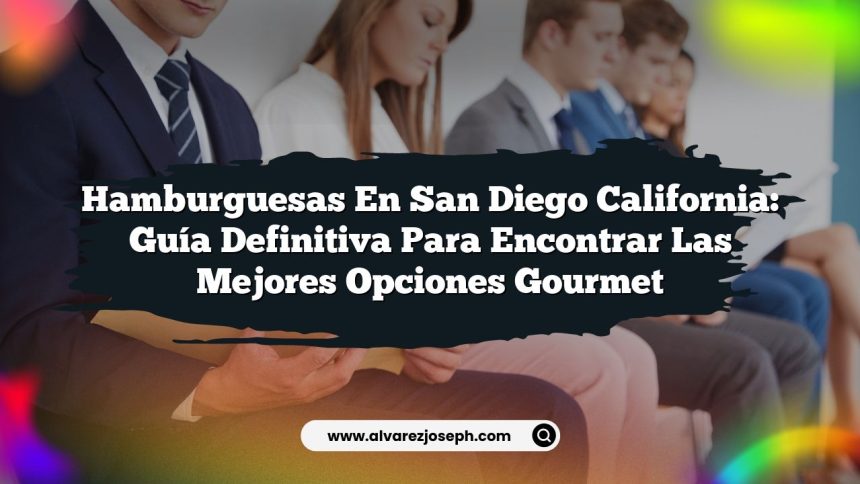 Hamburguesas en San Diego California: Guía Definitiva para Encontrar las Mejores Opciones Gourmet
