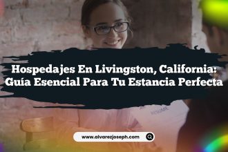 Hospedajes en Livingston, California: Guía Esencial para tu Estancia Perfecta