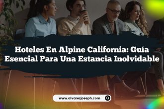 Hoteles en Alpine California: Guía Esencial para una Estancia Inolvidable
