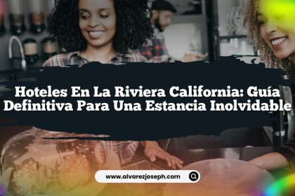 Hoteles En La Riviera California: Guía Definitiva para una Estancia Inolvidable