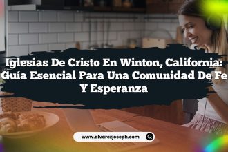 Iglesias De Cristo en Winton, California: Guía Esencial para una Comunidad de Fe y Esperanza