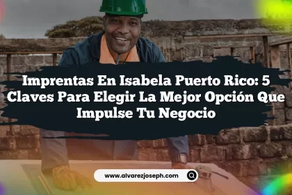 Imprentas En Isabela Puerto Rico: 5 Claves Para Elegir la Mejor Opción Que Impulse Tu Negocio