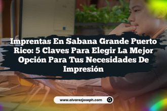 Imprentas En Sabana Grande Puerto Rico: 5 Claves Para Elegir la Mejor Opción para Tus Necesidades de Impresión