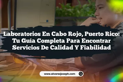 Laboratorios en Cabo Rojo, Puerto Rico: Tu Guía Completa para Encontrar Servicios de Calidad y Fiabilidad