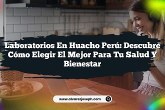 Laboratorios En Huacho Perú: Descubre Cómo Elegir el Mejor para Tu Salud y Bienestar