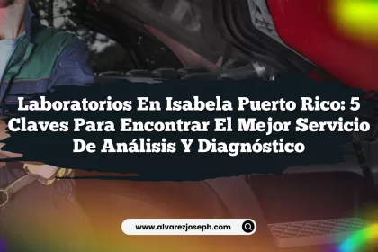 Laboratorios En Isabela Puerto Rico: 5 Claves para Encontrar el Mejor Servicio de Análisis y Diagnóstico