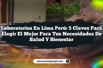 Laboratorios En Lima Perú: 5 Claves para Elegir el Mejor para tus Necesidades de Salud y Bienestar
