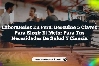 Laboratorios en Perú: Descubre 5 Claves para Elegir el Mejor para tus Necesidades de Salud y Ciencia