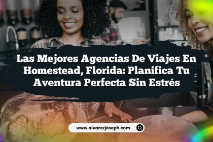 Las Mejores Agencias de Viajes en Homestead, Florida: Planifica Tu Aventura Perfecta Sin Estrés